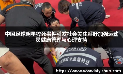 中国足球明星猝死事件引发社会关注呼吁加强运动员健康管理与心理支持